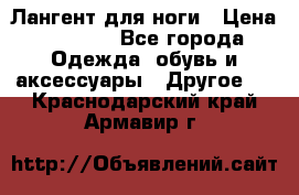 Лангент для ноги › Цена ­ 4 000 - Все города Одежда, обувь и аксессуары » Другое   . Краснодарский край,Армавир г.